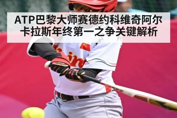 ATP巴黎大师赛德约科维奇阿尔卡拉斯年终第一之争关键解析